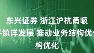 东兴证券 浙江沪杭甬吸并镇洋发展 推动业务结构优化